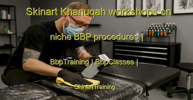 Skinart Khanuqah workshops on niche BBP procedures | BbpTraining | BbpClasses | SkinartTraining-Saudi Arabia